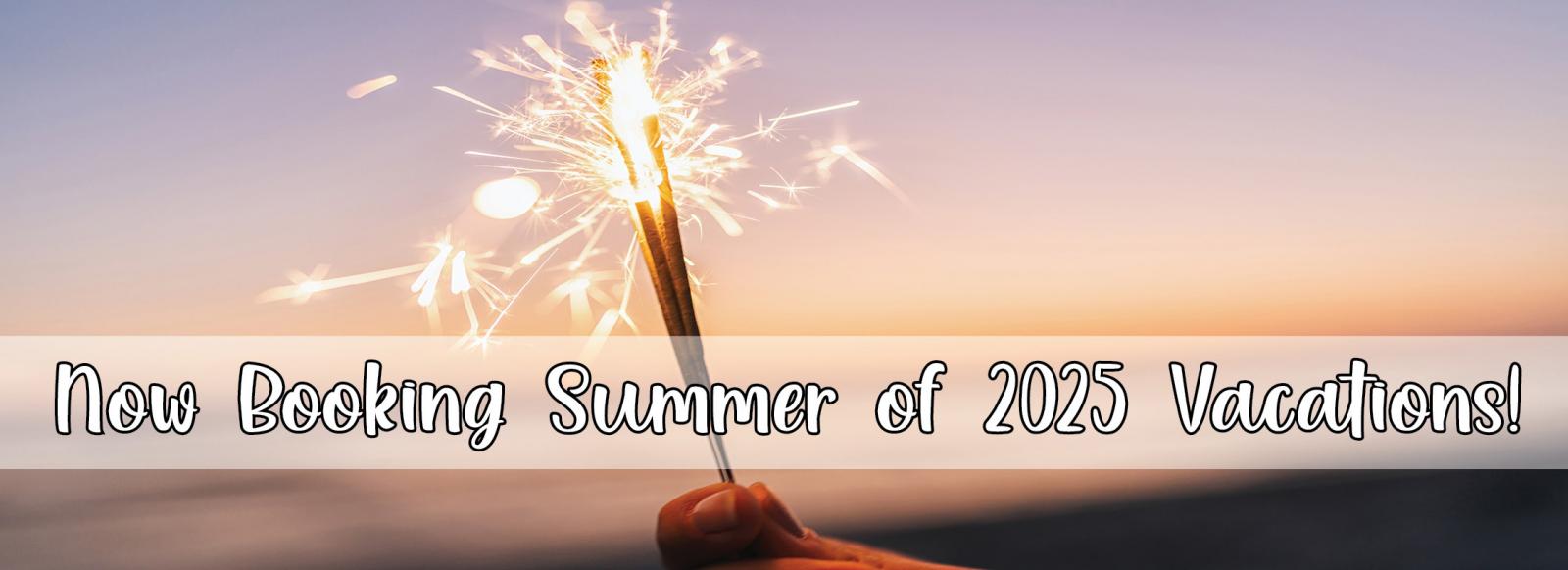 Book Your Summer of 2025 Vacation Now!